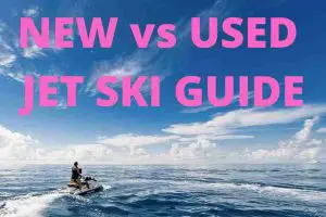 New Jet Ski Vs Used Jet Ski: Which One Is Best?