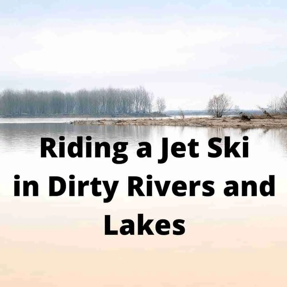 Riding A Jet Ski In Dirty Rivers And Lakes